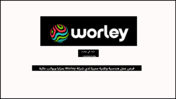 فرص عمل هندسية وتقنية مميزة لدي شركة Worley بمزايا ورواتب عالية